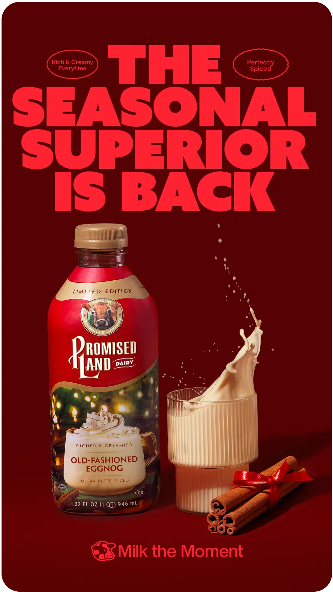 Seasonal post on dark red reading “The seasonal superior is back”, stamped “Rich & Creamy Everytime” and “Perfectly Spiced”, over a limited-edition bottle of Promised Land Dairy Old-Fashioned Eggnog beside a splashing glass and cinnamon sticks tied with a red ribbon; signed “Milk the Moment”